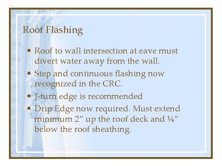 Roof Flashing • Roof to wall intersection at eave must divert water away from