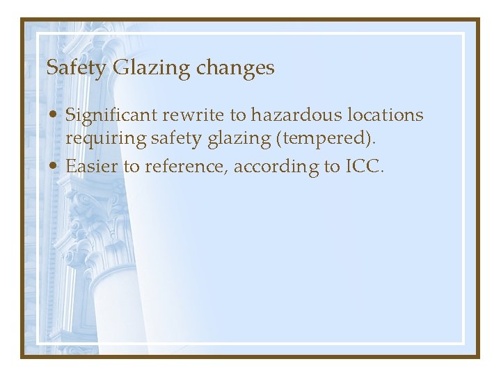 Safety Glazing changes • Significant rewrite to hazardous locations requiring safety glazing (tempered). •