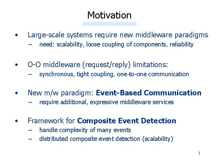 Motivation • Large-scale systems require new middleware paradigms – • O-O middleware (request/reply) limitations: