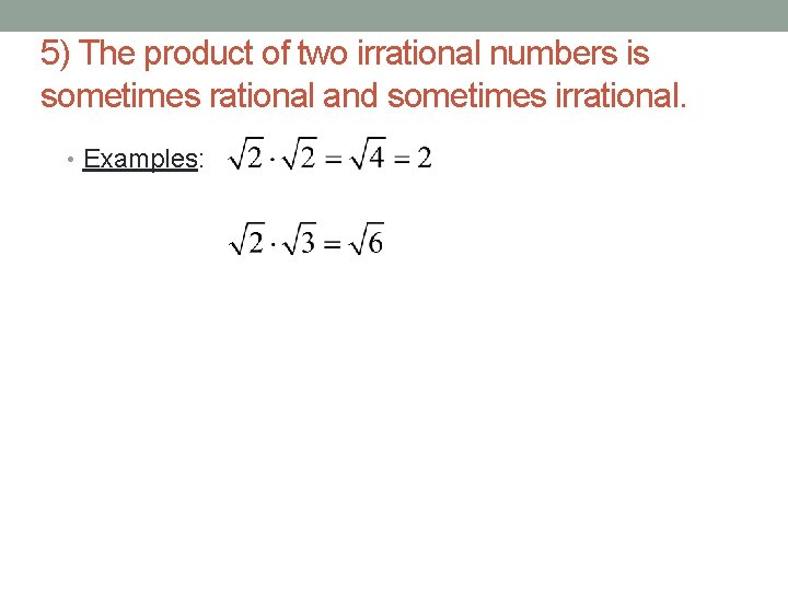 5) The product of two irrational numbers is sometimes rational and sometimes irrational. •