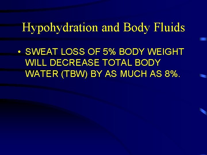 Hypohydration and Body Fluids • SWEAT LOSS OF 5% BODY WEIGHT WILL DECREASE TOTAL