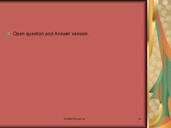 Open question and Answer session. TEAMWORKnet, Inc. 24 