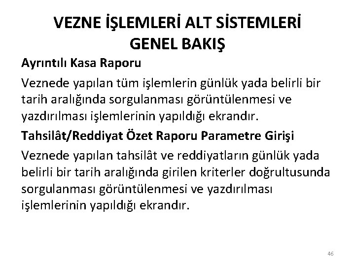 VEZNE İŞLEMLERİ ALT SİSTEMLERİ GENEL BAKIŞ Ayrıntılı Kasa Raporu Veznede yapılan tüm işlemlerin günlük