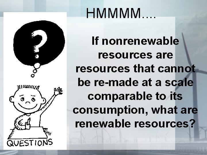 HMMMM. . If nonrenewable resources are resources that cannot be re-made at a scale HMMMM. . If nonrenewable resources are resources that cannot be re-made at a scale