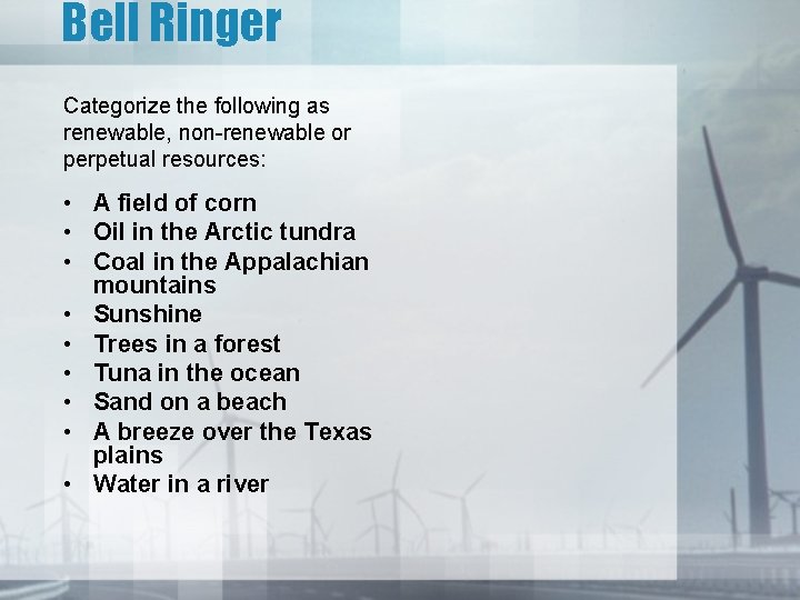 Bell Ringer Categorize the following as renewable, non-renewable or perpetual resources: • A field Bell Ringer Categorize the following as renewable, non-renewable or perpetual resources: • A field