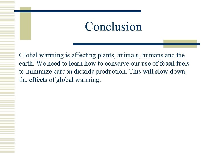 Conclusion Global warming is affecting plants, animals, humans and the earth. We need to