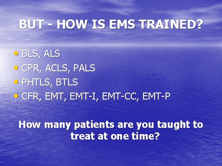 BUT - HOW IS EMS TRAINED? • BLS, ALS • CPR, ACLS, PALS •