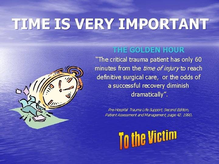 TIME IS VERY IMPORTANT THE GOLDEN HOUR “The critical trauma patient has only 60