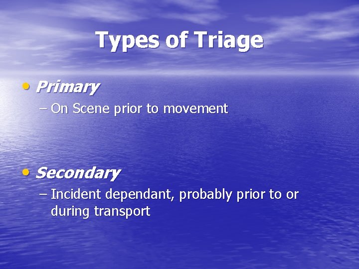 Types of Triage • Primary – On Scene prior to movement • Secondary –
