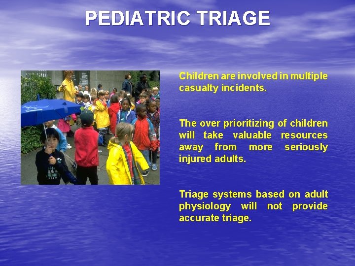 PEDIATRIC TRIAGE Children are involved in multiple casualty incidents. The over prioritizing of children