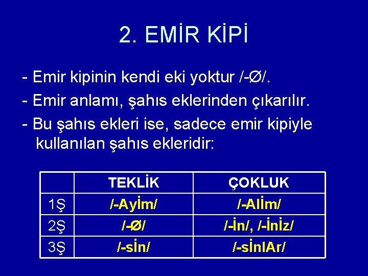 2. EMİR KİPİ - Emir kipinin kendi eki yoktur /-Ø/. - Emir anlamı, şahıs 2. EMİR KİPİ - Emir kipinin kendi eki yoktur /-Ø/. - Emir anlamı, şahıs