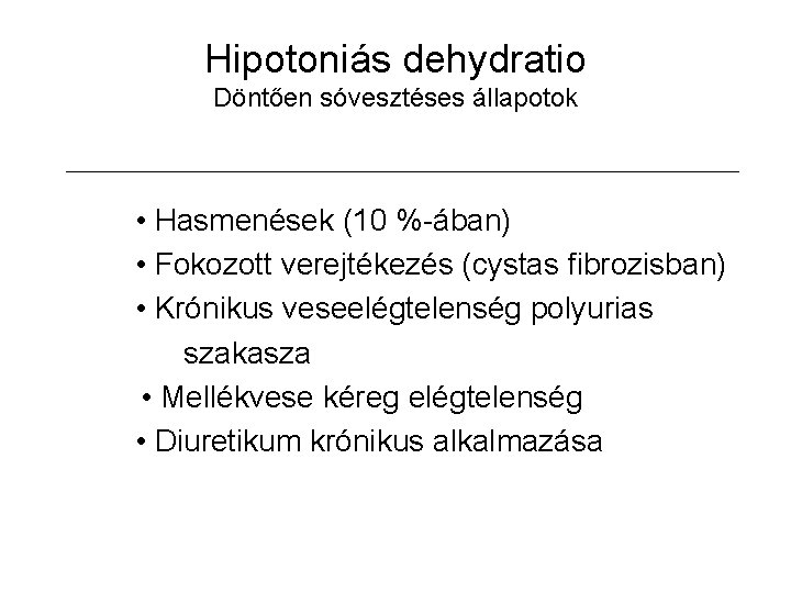 Hipotoniás dehydratio Döntően sóvesztéses állapotok • Hasmenések (10 %-ában) • Fokozott verejtékezés (cystas fibrozisban)