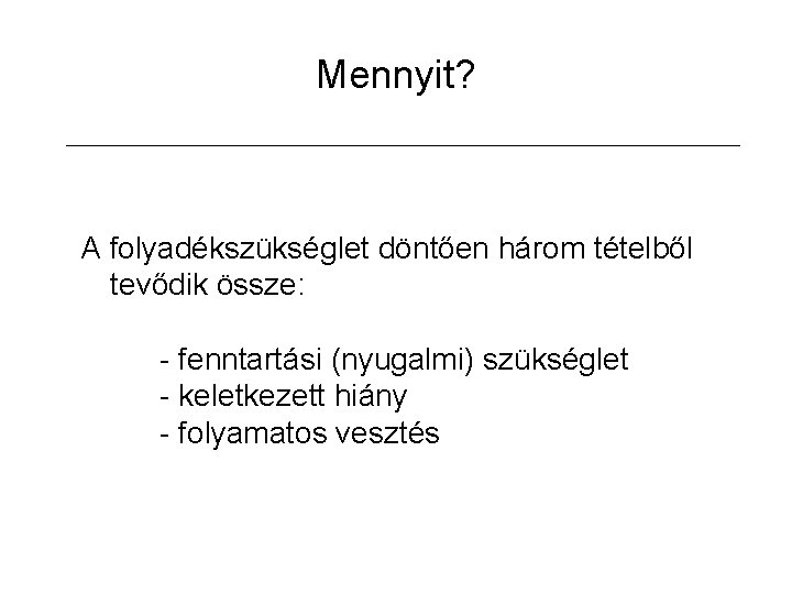 Mennyit? A folyadékszükséglet döntően három tételből tevődik össze: - fenntartási (nyugalmi) szükséglet - keletkezett