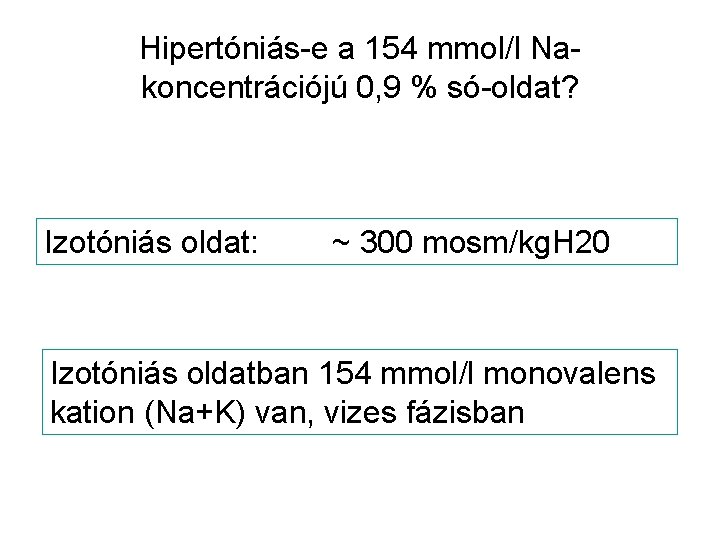 Hipertóniás-e a 154 mmol/l Nakoncentrációjú 0, 9 % só-oldat? Izotóniás oldat: ~ 300 mosm/kg.