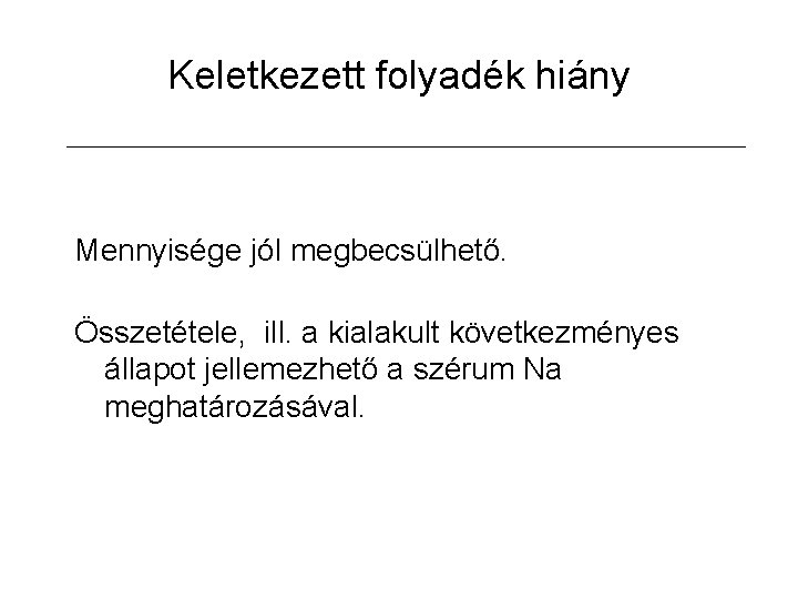 Keletkezett folyadék hiány Mennyisége jól megbecsülhető. Összetétele, ill. a kialakult következményes állapot jellemezhető a