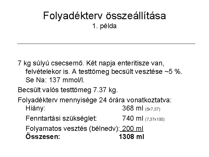 Folyadékterv összeállítása 1. példa 7 kg súlyú csecsemő. Két napja enteritisze van, felvételekor is.