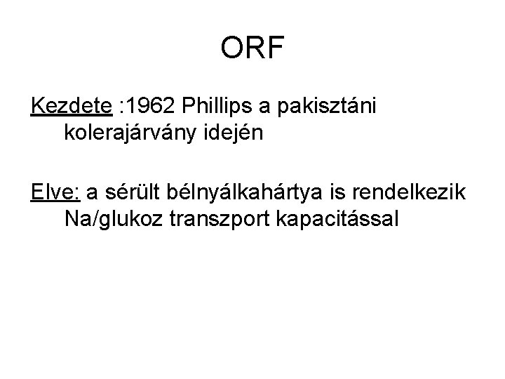 ORF Kezdete : 1962 Phillips a pakisztáni kolerajárvány idején Elve: a sérült bélnyálkahártya is