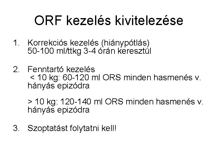 ORF kezelés kivitelezése 1. Korrekciós kezelés (hiánypótlás) 50 -100 ml/ttkg 3 -4 órán keresztül