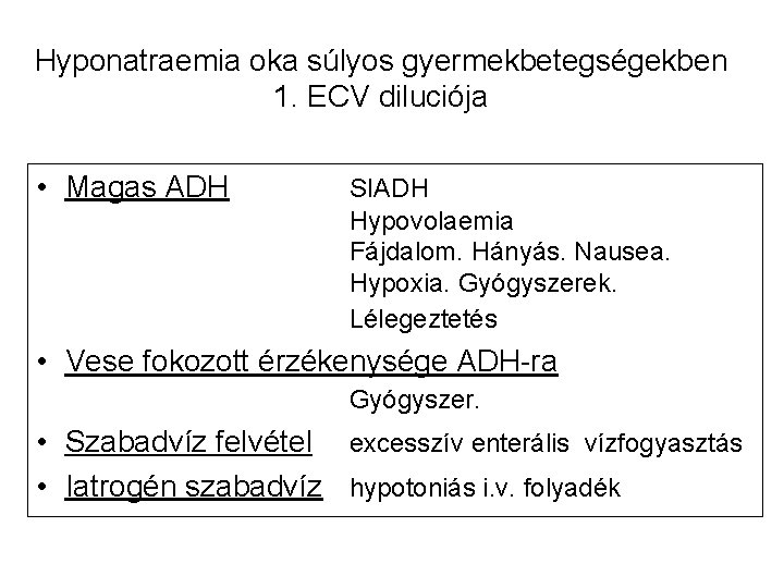 Hyponatraemia oka súlyos gyermekbetegségekben 1. ECV diluciója • Magas ADH SIADH Hypovolaemia Fájdalom. Hányás.