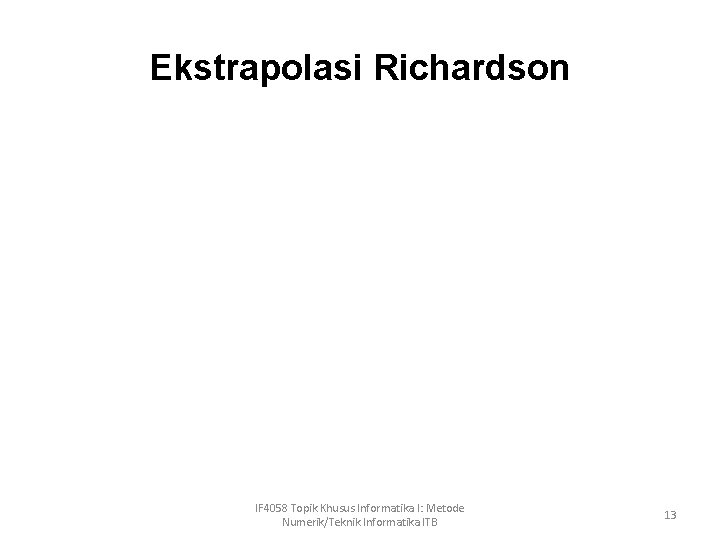 Ekstrapolasi Richardson IF 4058 Topik Khusus Informatika I: Metode Numerik/Teknik Informatika ITB 13 