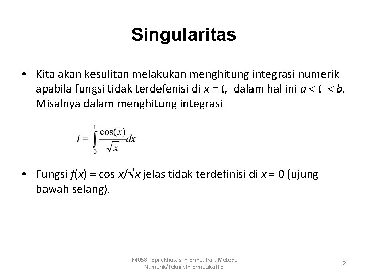 Singularitas • Kita akan kesulitan melakukan menghitung integrasi numerik apabila fungsi tidak terdefenisi di