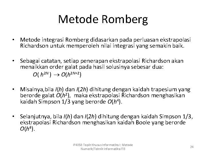 Metode Romberg • Metode integrasi Romberg didasarkan pada perluasan ekstrapolasi Richardson untuk memperoleh nilai