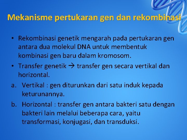 Mekanisme pertukaran gen dan rekombinasi • Rekombinasi genetik mengarah pada pertukaran gen antara dua