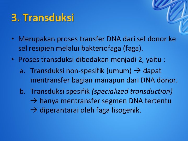 3. Transduksi • Merupakan proses transfer DNA dari sel donor ke sel resipien melalui