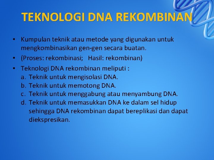 TEKNOLOGI DNA REKOMBINAN • Kumpulan teknik atau metode yang digunakan untuk mengkombinasikan gen-gen secara