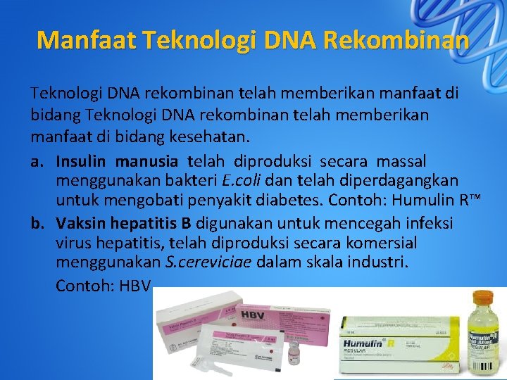 Manfaat Teknologi DNA Rekombinan Teknologi DNA rekombinan telah memberikan manfaat di bidang kesehatan. a.