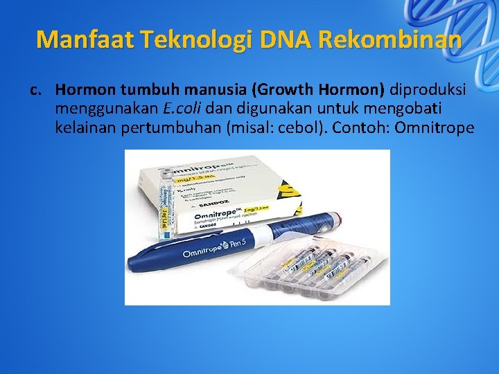 Manfaat Teknologi DNA Rekombinan c. Hormon tumbuh manusia (Growth Hormon) diproduksi menggunakan E. coli