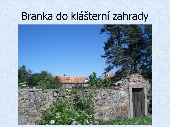 Branka do klášterní zahrady 