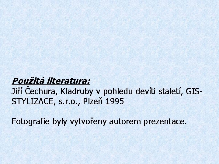 Použitá literatura: Jiří Čechura, Kladruby v pohledu devíti staletí, GISSTYLIZACE, s. r. o. ,