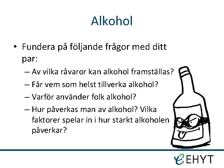 Alkohol • Fundera på följande frågor med ditt par: – Av vilka råvaror kan