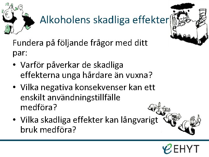 Alkoholens skadliga effekter Fundera på följande frågor med ditt par: • Varför påverkar de