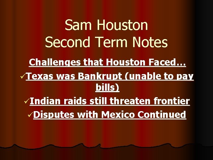Sam Houston Second Term Notes Challenges that Houston Faced… üTexas was Bankrupt (unable to