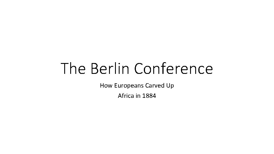 The Berlin Conference How Europeans Carved Up Africa in 1884 