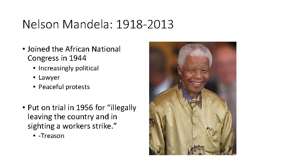 Nelson Mandela: 1918 -2013 • Joined the African National Congress in 1944 • Increasingly