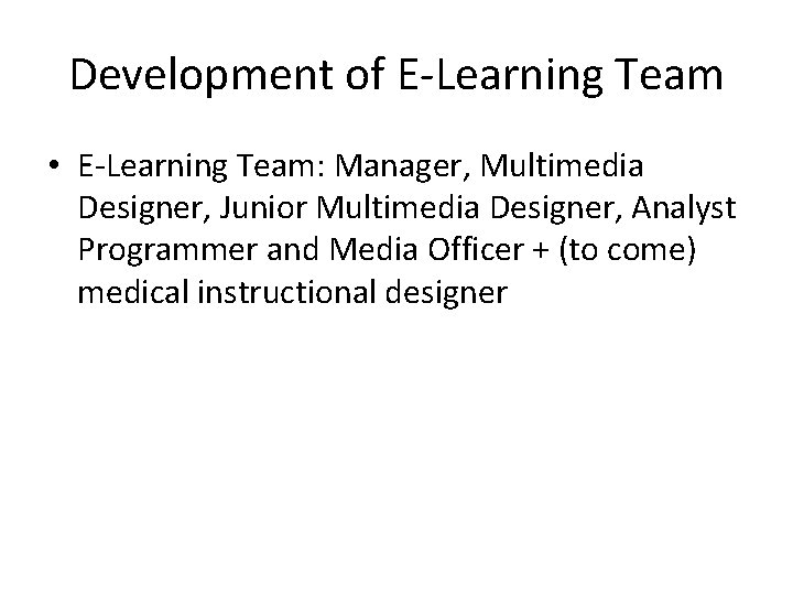 Development of E-Learning Team • E-Learning Team: Manager, Multimedia Designer, Junior Multimedia Designer, Analyst