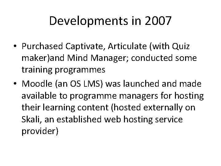 Developments in 2007 • Purchased Captivate, Articulate (with Quiz maker)and Mind Manager; conducted some