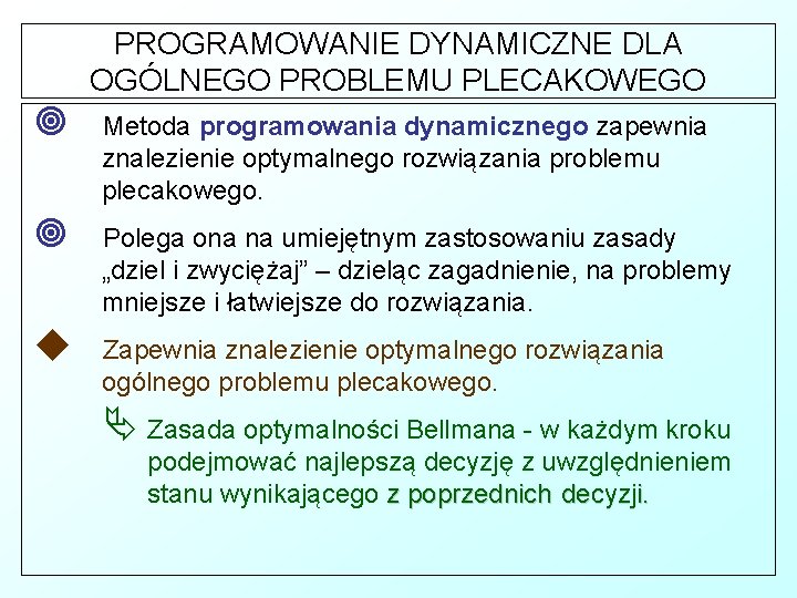 PROGRAMOWANIE DYNAMICZNE DLA OGÓLNEGO PROBLEMU PLECAKOWEGO ¥ Metoda programowania dynamicznego zapewnia znalezienie optymalnego rozwiązania