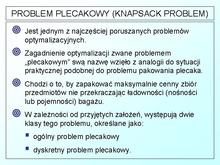 PROBLEM PLECAKOWY (KNAPSACK PROBLEM) ¥ Jest jednym z najczęściej poruszanych problemów optymalizacyjnych. ¥ Zagadnienie