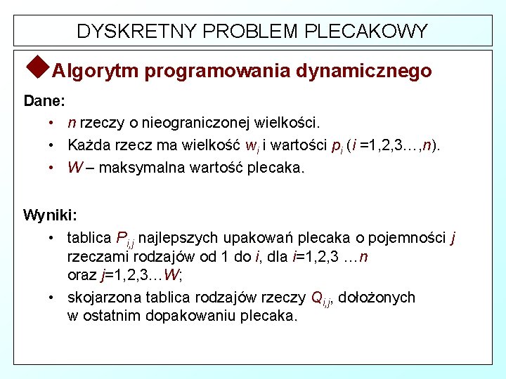 DYSKRETNY PROBLEM PLECAKOWY u. Algorytm programowania dynamicznego Dane: • n rzeczy o nieograniczonej wielkości.