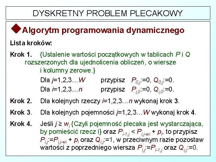 DYSKRETNY PROBLEM PLECAKOWY u. Algorytm programowania dynamicznego Lista kroków: Krok 1. {Ustalenie wartości początkowych