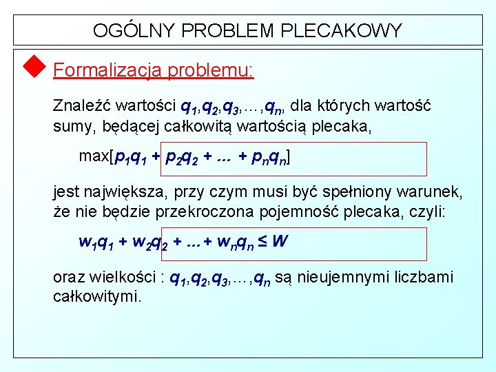 OGÓLNY PROBLEM PLECAKOWY u Formalizacja problemu: Znaleźć wartości q 1, q 2, q 3,