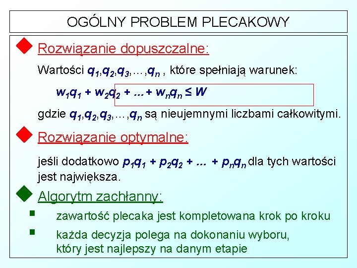 OGÓLNY PROBLEM PLECAKOWY u Rozwiązanie dopuszczalne: Wartości q 1, q 2, q 3, …,