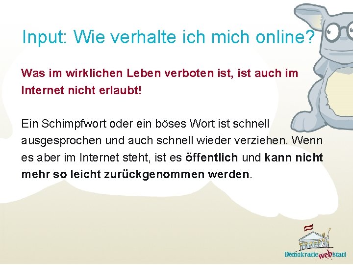 Input: Wie verhalte ich mich online? Was im wirklichen Leben verboten ist, ist auch