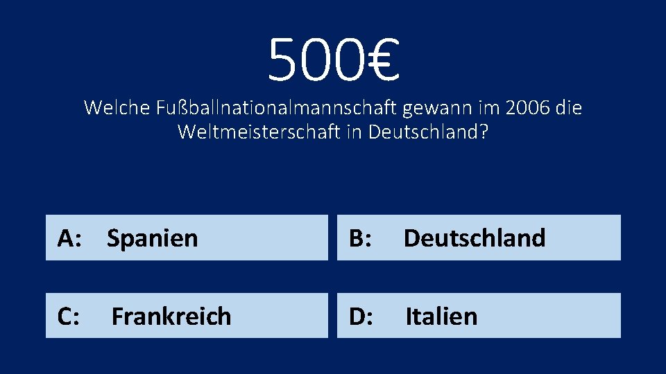 500€ Welche Fußballnationalmannschaft gewann im 2006 die Weltmeisterschaft in Deutschland? A: Spanien B: Deutschland