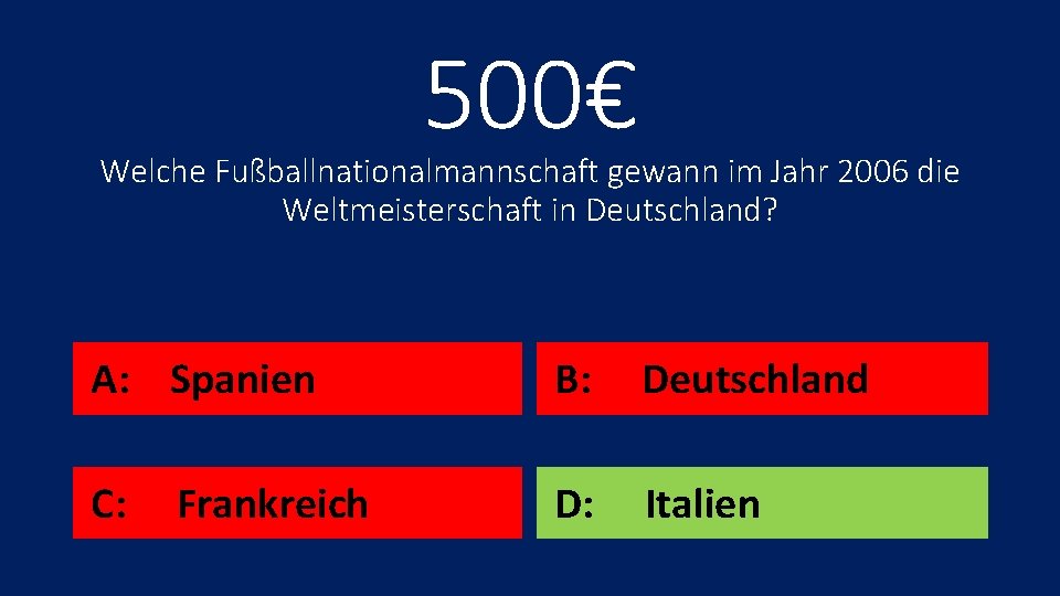 500€ Welche Fußballnationalmannschaft gewann im Jahr 2006 die Weltmeisterschaft in Deutschland? A: Spanien B: