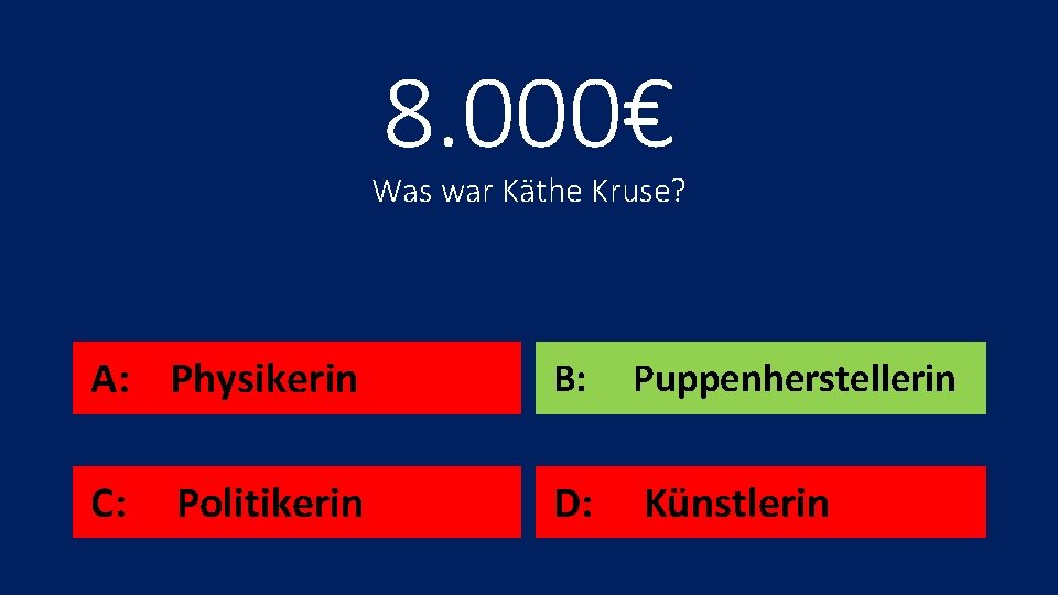 8. 000€ Was war Käthe Kruse? A: Physikerin B: Puppenherstellerin C: D: Künstlerin Politikerin